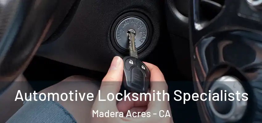 Automotive Locksmith Specialists Madera Acres - CA
