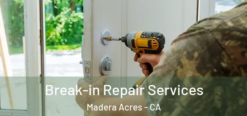 Break-in Repair Services Madera Acres - CA