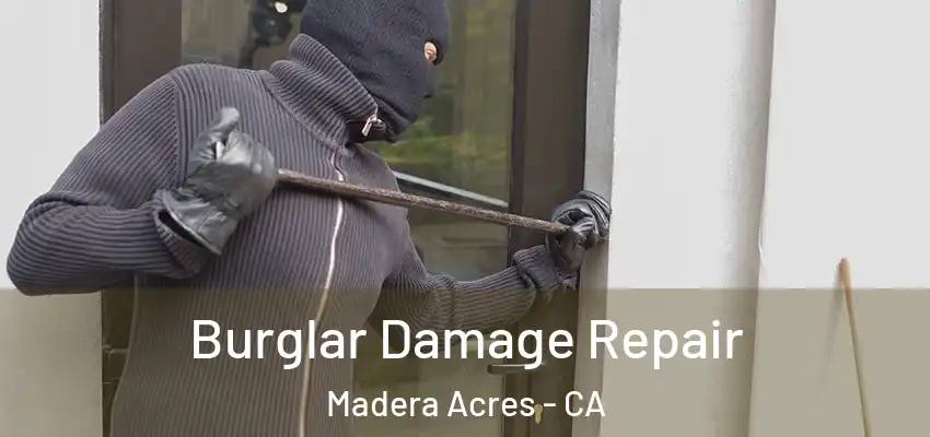 Burglar Damage Repair Madera Acres - CA