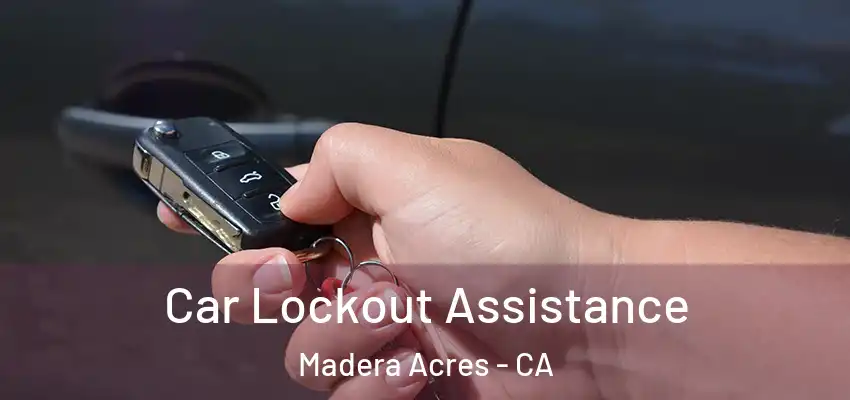 Car Lockout Assistance Madera Acres - CA
