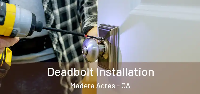  Deadbolt Installation Madera Acres - CA