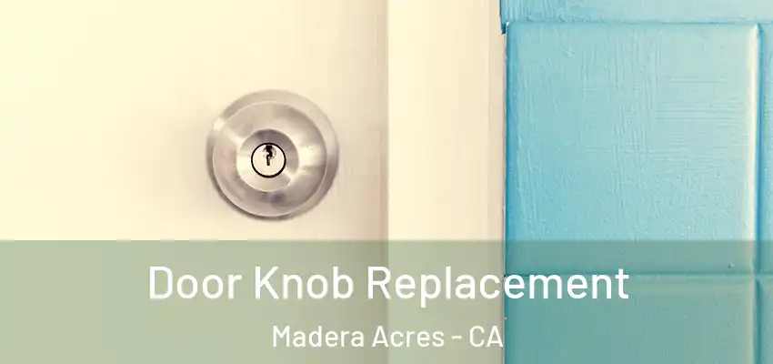 Door Knob Replacement Madera Acres - CA