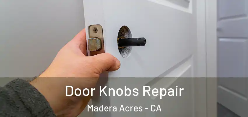  Door Knobs Repair Madera Acres - CA