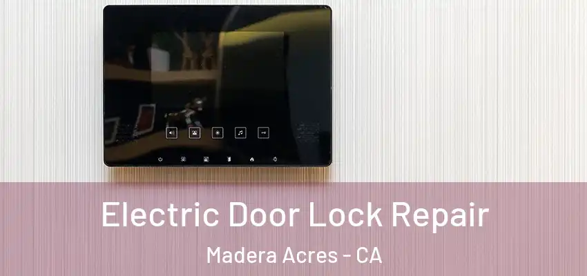 Electric Door Lock Repair Madera Acres - CA