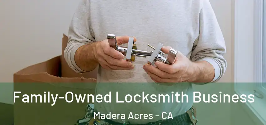  Family-Owned Locksmith Business Madera Acres - CA