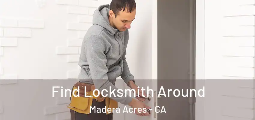 Find Locksmith Around Madera Acres - CA