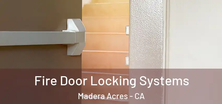  Fire Door Locking Systems Madera Acres - CA