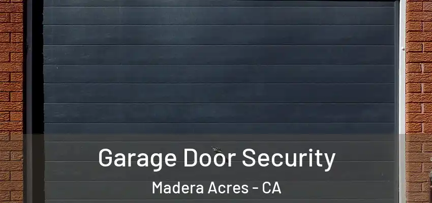 Garage Door Security Madera Acres - CA