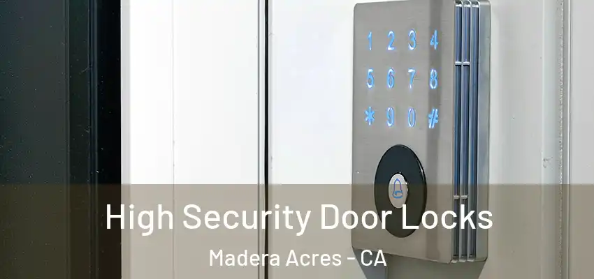 High Security Door Locks Madera Acres - CA