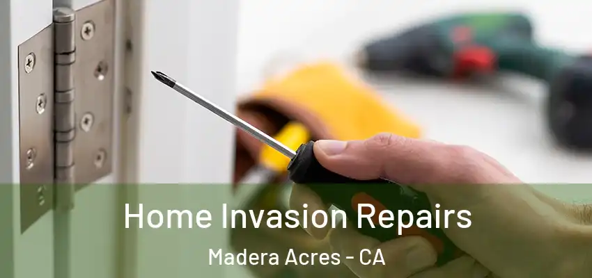 Home Invasion Repairs Madera Acres - CA