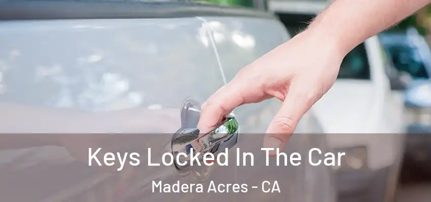 Keys Locked In The Car Madera Acres - CA