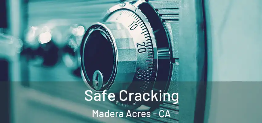  Safe Cracking Madera Acres - CA
