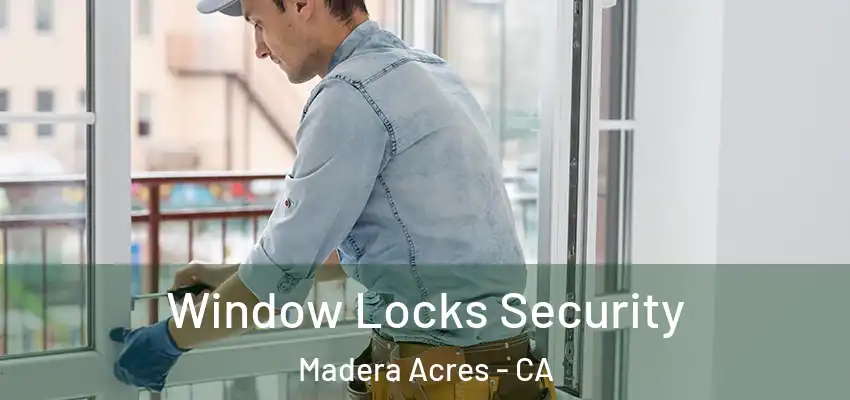 Window Locks Security Madera Acres - CA